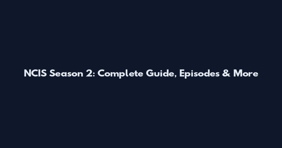 NCIS Season 2: Complete Guide, Episodes & More