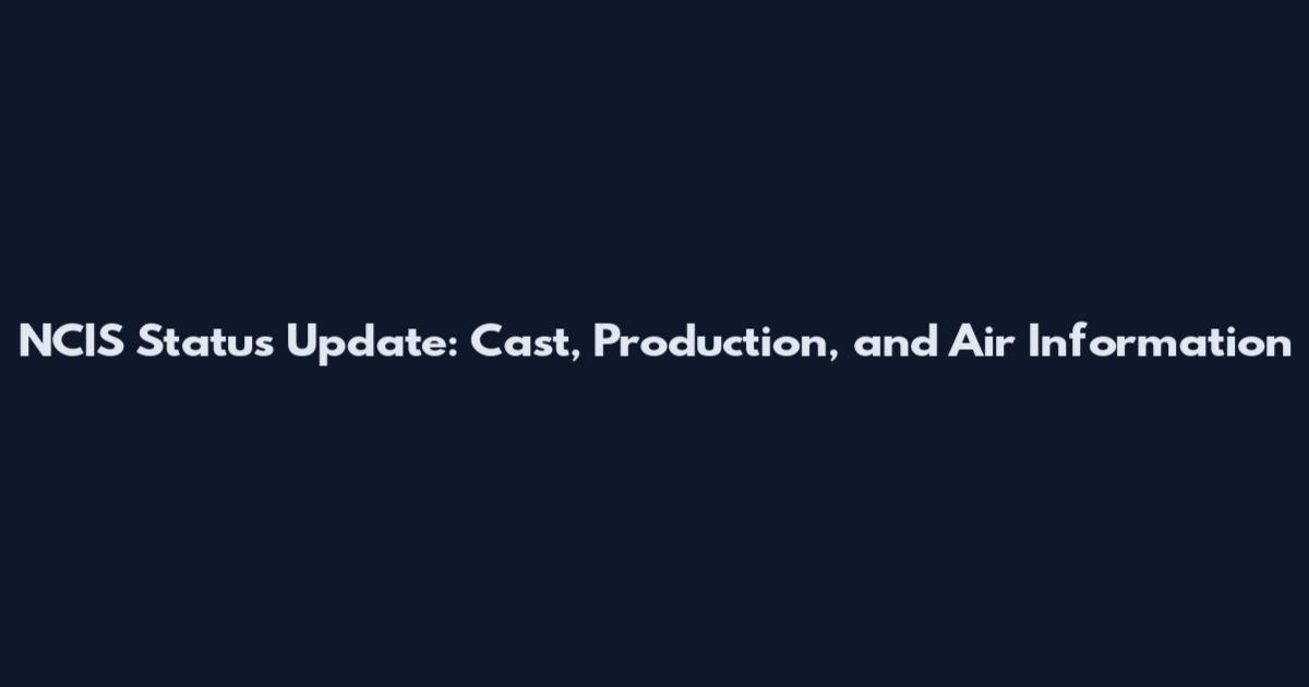 NCIS Status Update: Cast, Production, and Air Information