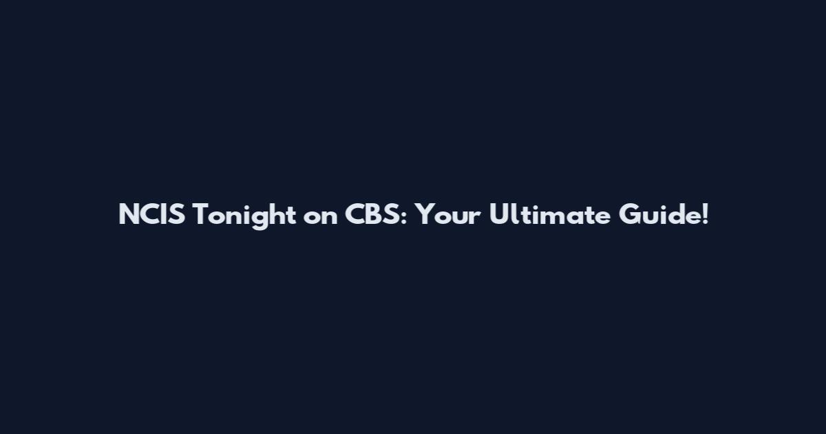 NCIS Tonight on CBS: Your Ultimate Guide!