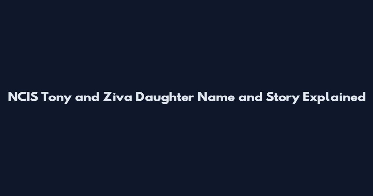 NCIS Tony and Ziva Daughter Name and Story Explained