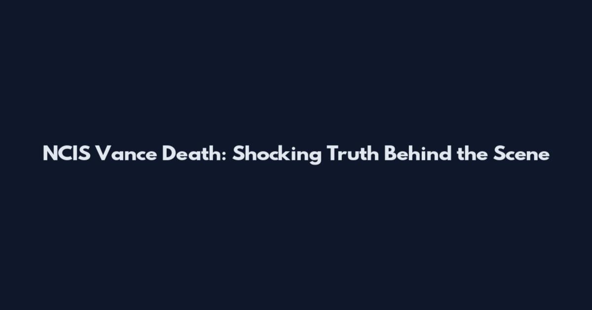 NCIS Vance Death: Shocking Truth Behind the Scene