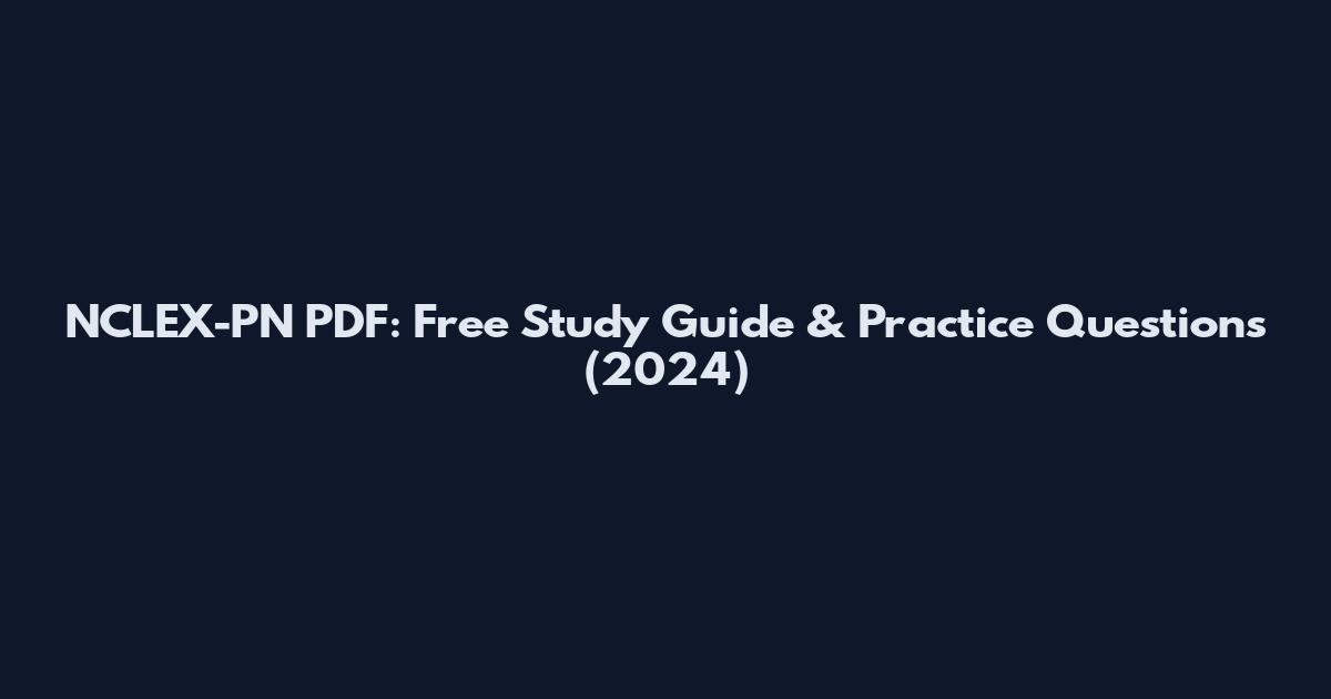 NCLEX-PN PDF: Free Study Guide & Practice Questions (2024)
