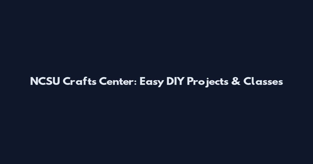 NCSU Crafts Center: Easy DIY Projects & Classes