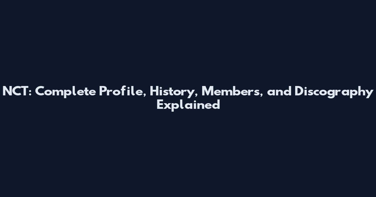 NCT: Complete Profile, History, Members, and Discography Explained