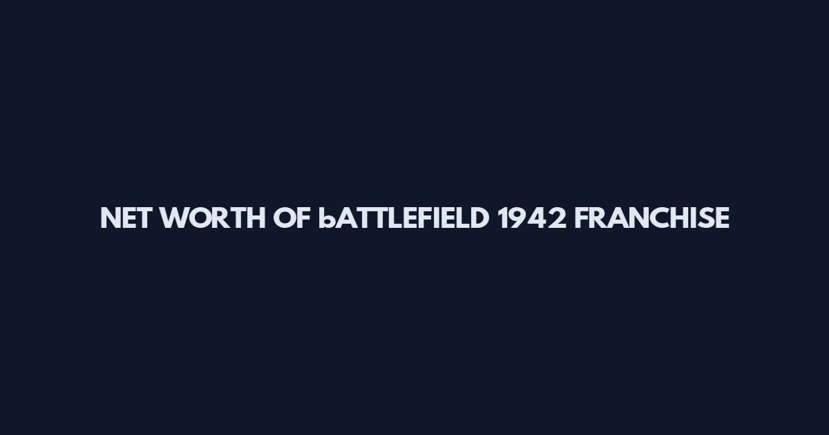 NET WORTH OF bATTLEFIELD 1942 FRANCHISE