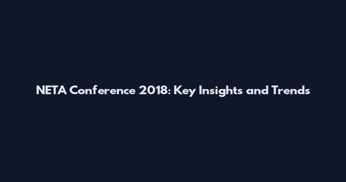 NETA Conference 2018: Key Insights and Trends