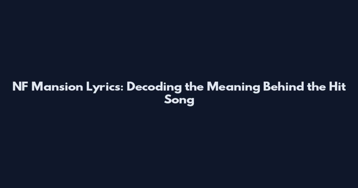 NF Mansion Lyrics: Decoding the Meaning Behind the Hit Song