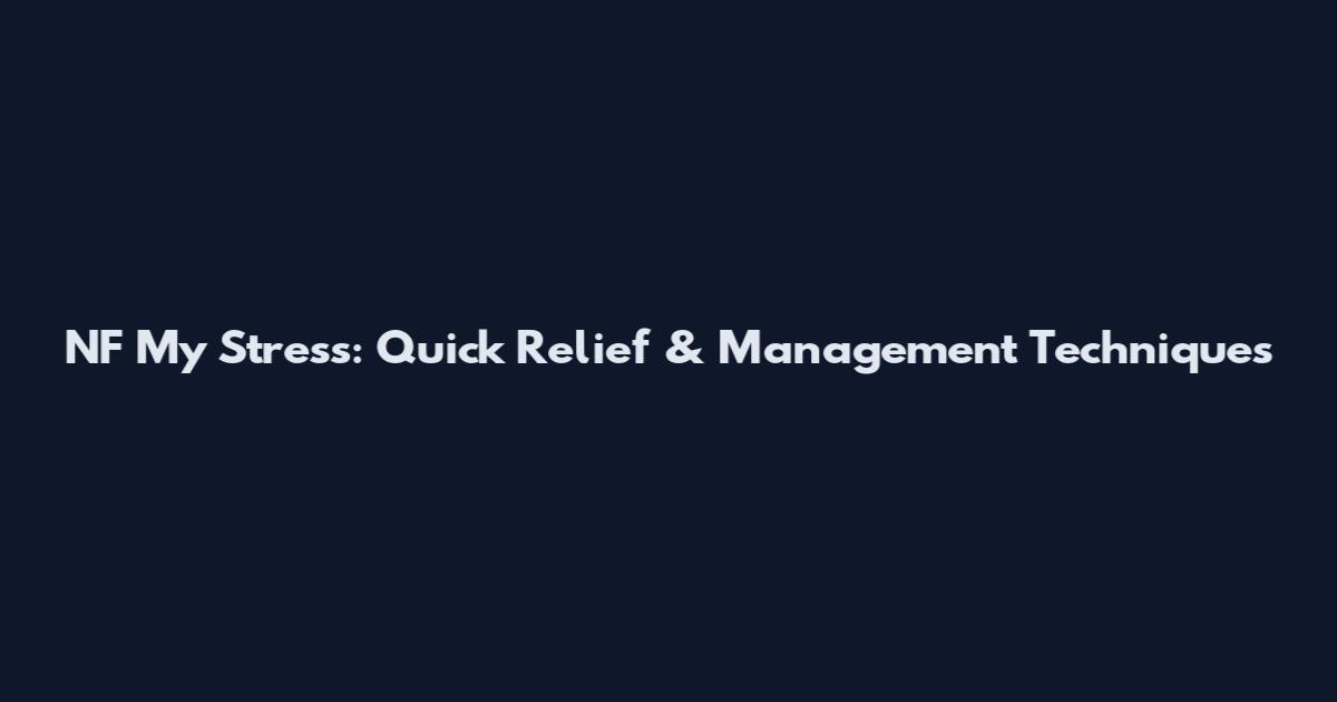 NF My Stress: Quick Relief & Management Techniques
