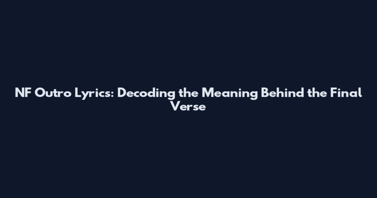 NF Outro Lyrics: Decoding the Meaning Behind the Final Verse