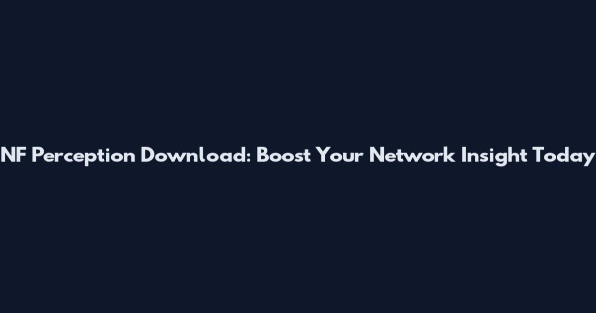 NF Perception Download: Boost Your Network Insight Today