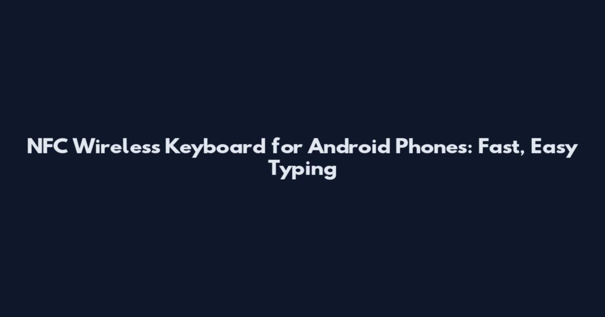 NFC Wireless Keyboard for Android Phones: Fast, Easy Typing