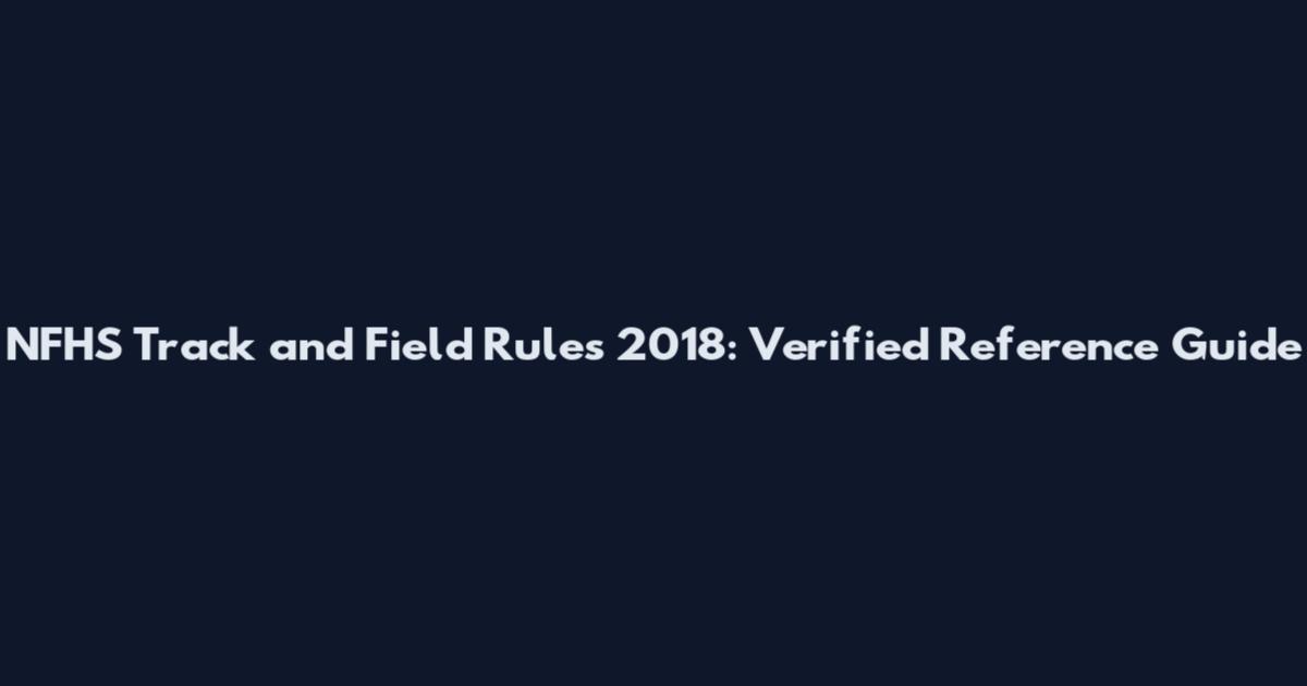 NFHS Track and Field Rules 2018: Verified Reference Guide