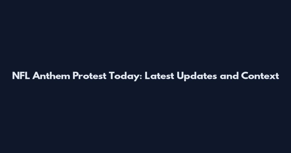 NFL Anthem Protest Today: Latest Updates and Context