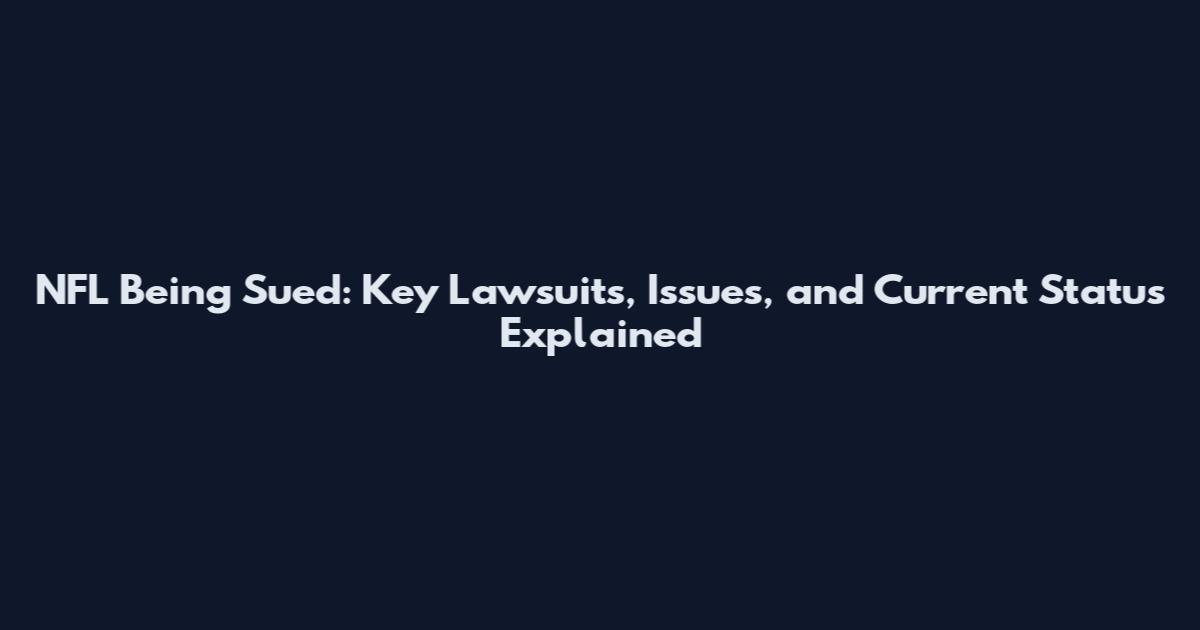 NFL Being Sued: Key Lawsuits, Issues, and Current Status Explained