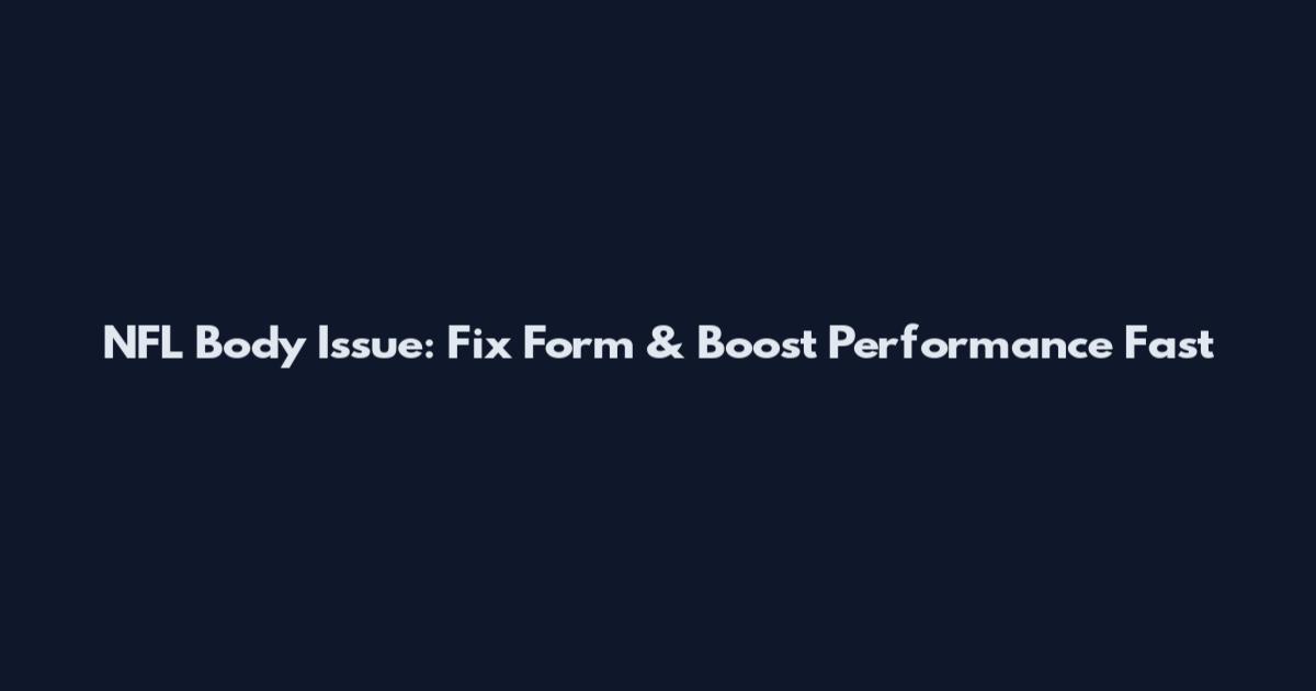 NFL Body Issue: Fix Form & Boost Performance Fast