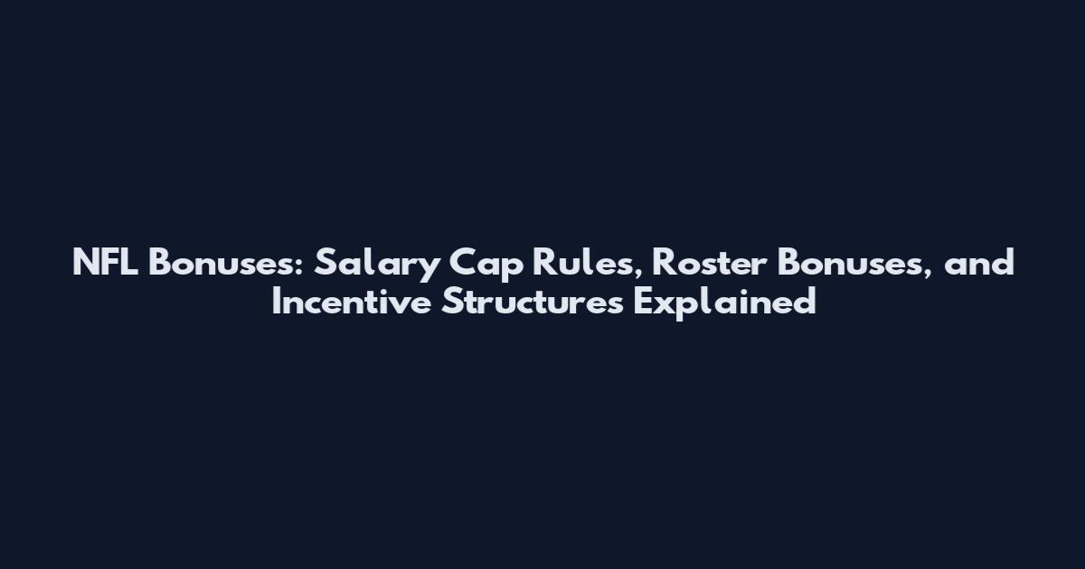 NFL Bonuses: Salary Cap Rules, Roster Bonuses, and Incentive Structures Explained