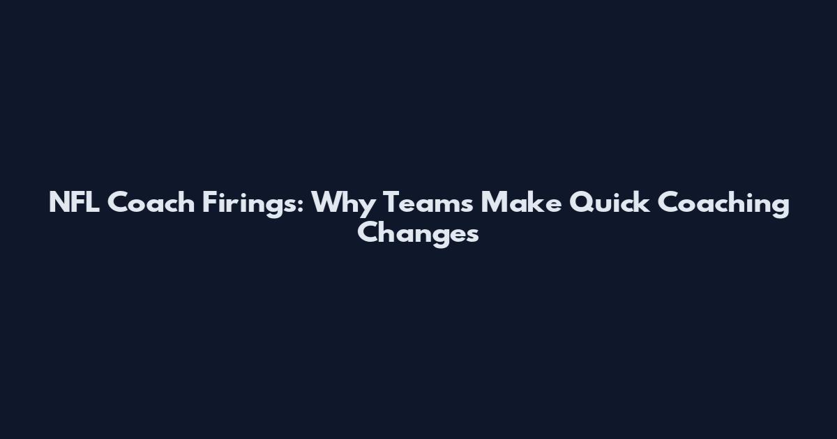 NFL Coach Firings: Why Teams Make Quick Coaching Changes