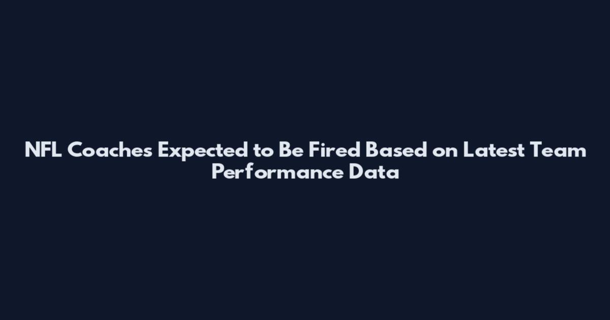 NFL Coaches Expected to Be Fired Based on Latest Team Performance Data