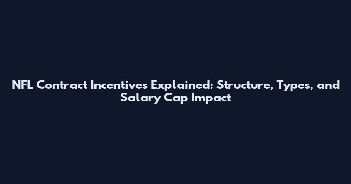 NFL Contract Incentives Explained: Structure, Types, and Salary Cap Impact