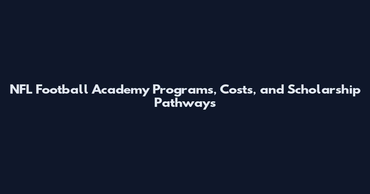 NFL Football Academy Programs, Costs, and Scholarship Pathways