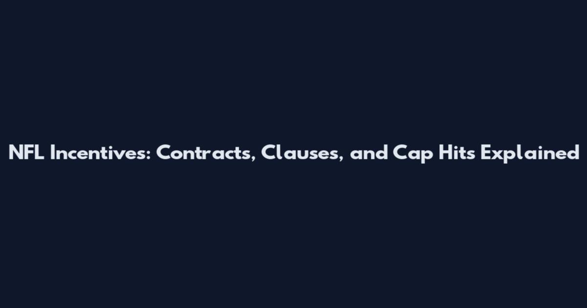 NFL Incentives: Contracts, Clauses, and Cap Hits Explained