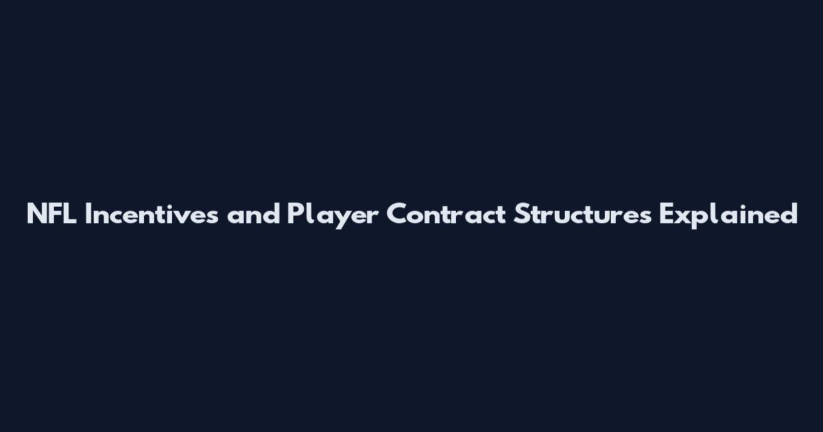 NFL Incentives and Player Contract Structures Explained