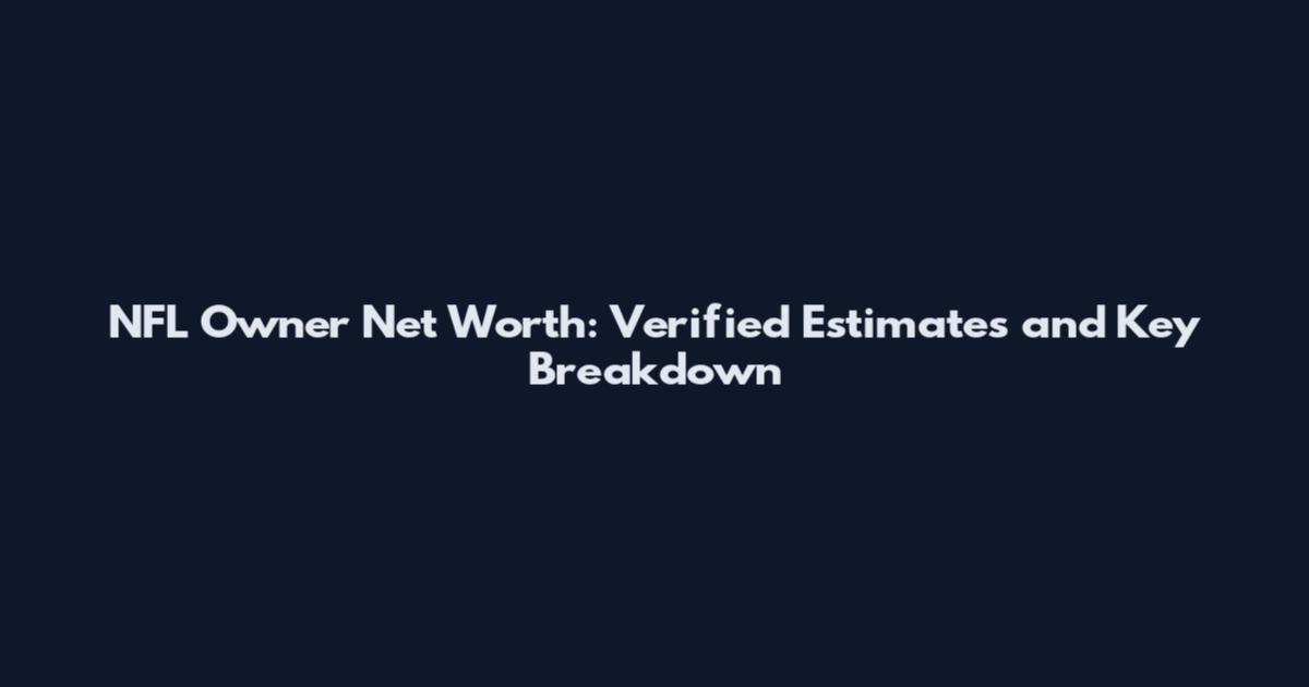 NFL Owner Net Worth: Verified Estimates and Key Breakdown