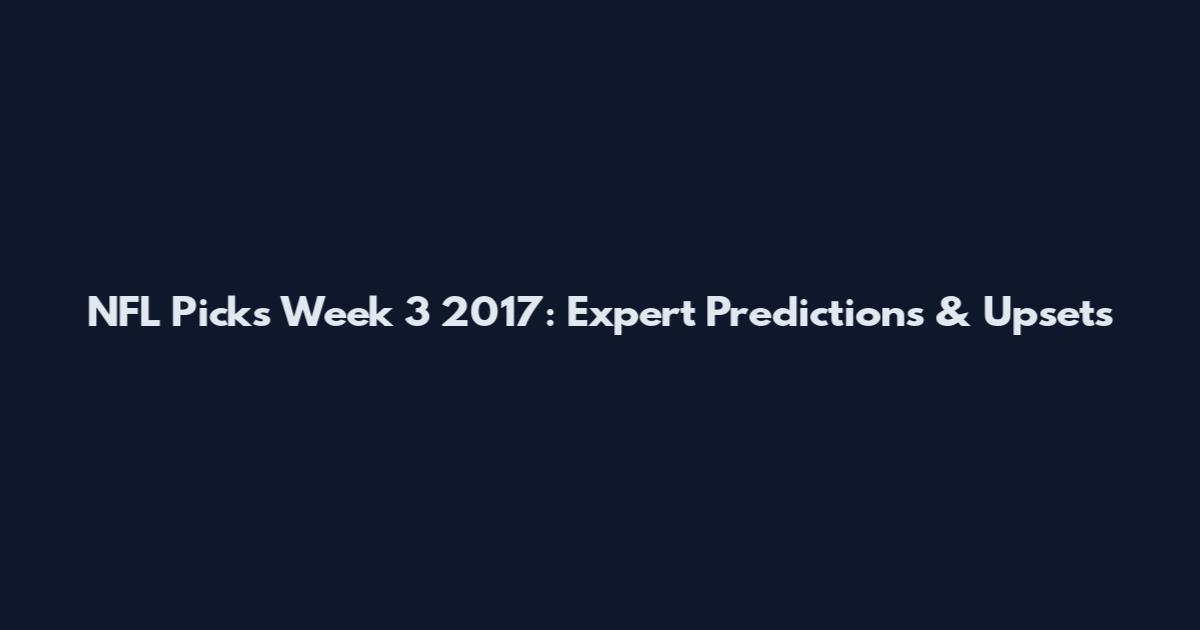 NFL Picks Week 3 2017: Expert Predictions & Upsets