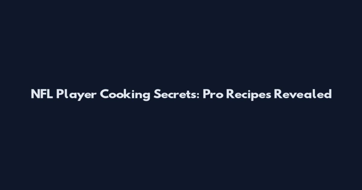 NFL Player Cooking Secrets: Pro Recipes Revealed