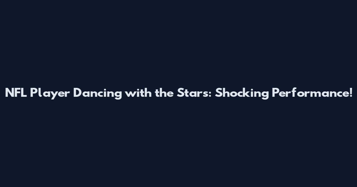 NFL Player Dancing with the Stars: Shocking Performance!