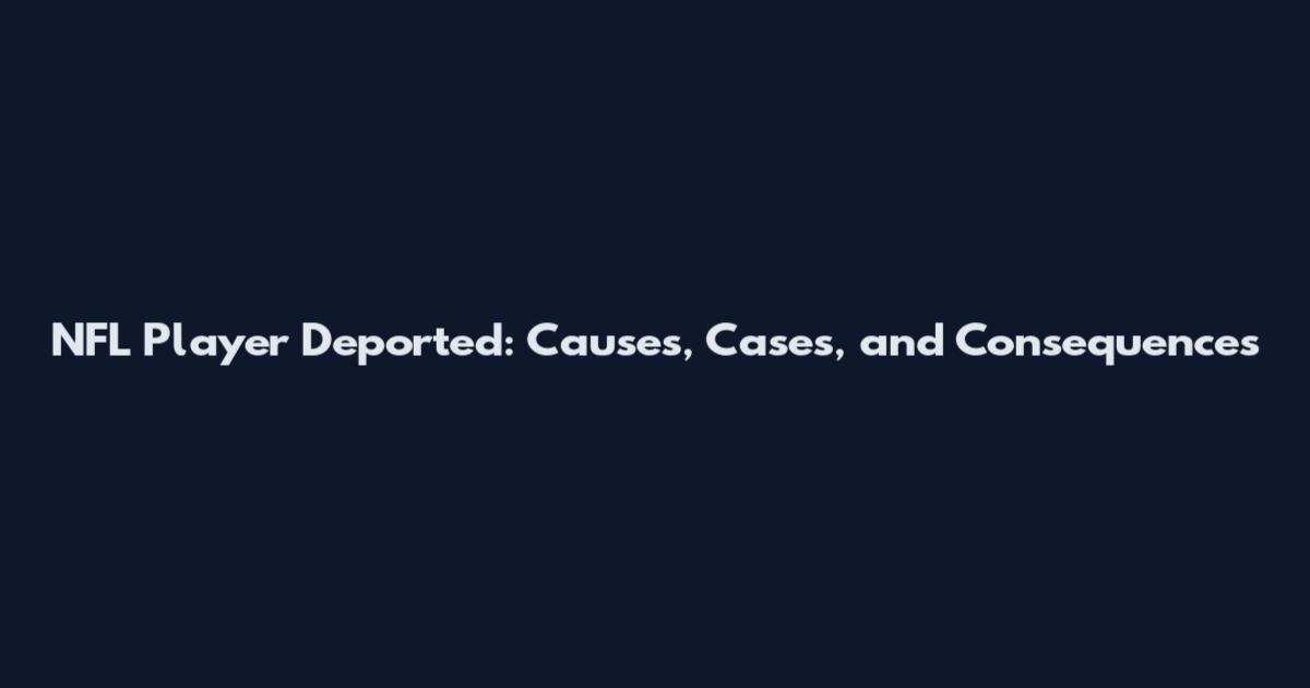 NFL Player Deported: Causes, Cases, and Consequences
