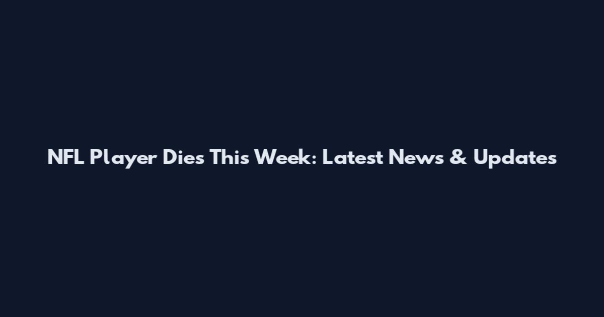 NFL Player Dies This Week: Latest News & Updates
