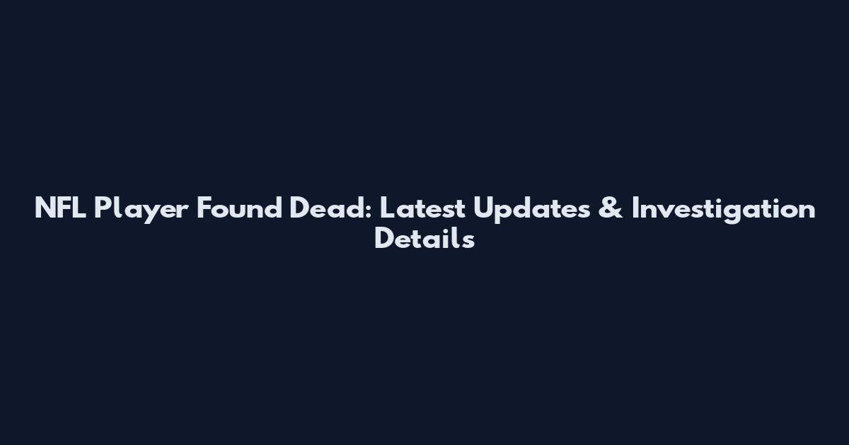 NFL Player Found Dead: Latest Updates & Investigation Details