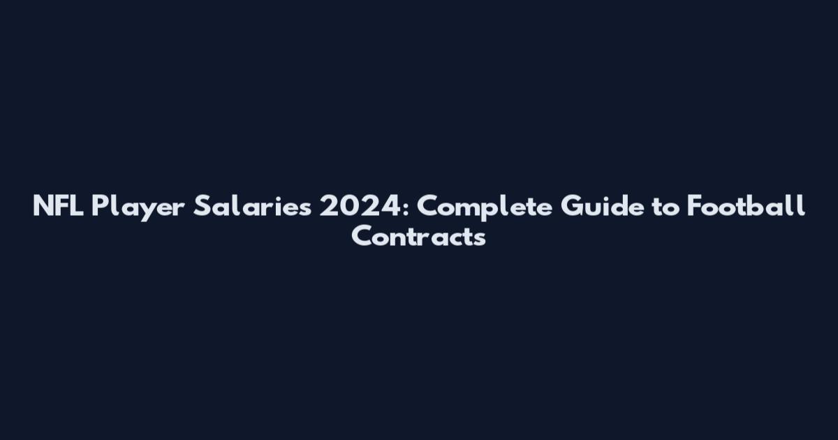 NFL Player Salaries 2024: Complete Guide to Football Contracts
