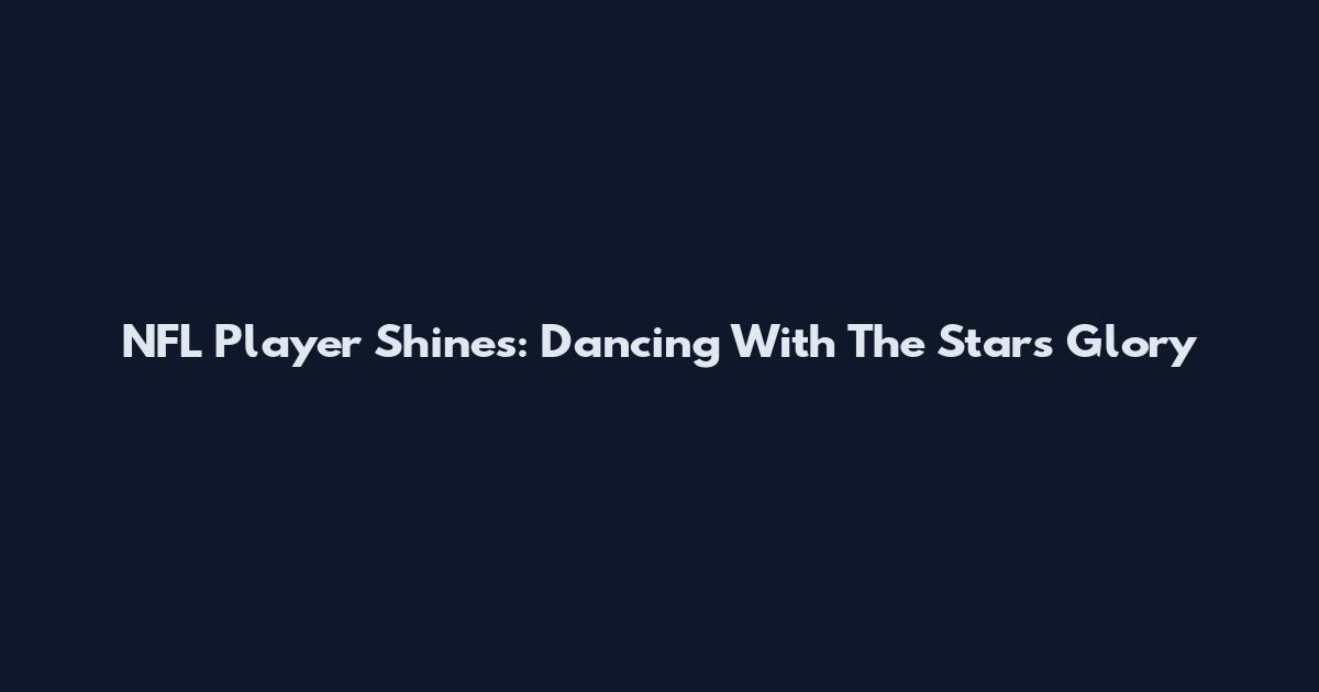 NFL Player Shines: Dancing With The Stars Glory