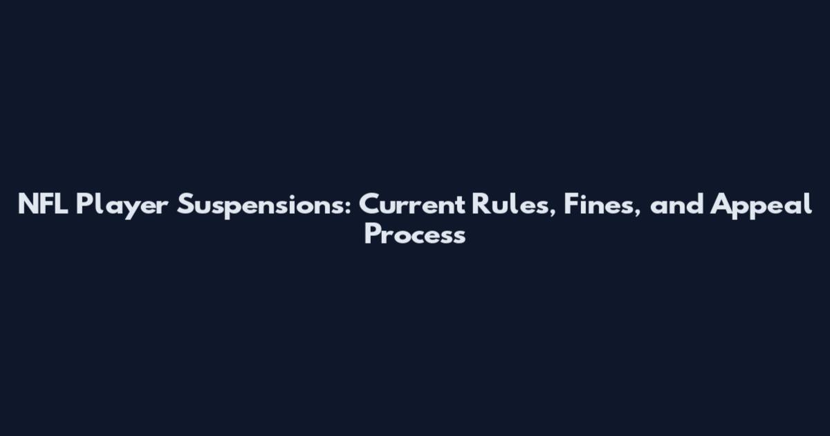 NFL Player Suspensions: Current Rules, Fines, and Appeal Process