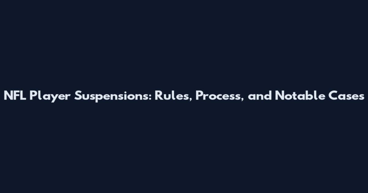 NFL Player Suspensions: Rules, Process, and Notable Cases