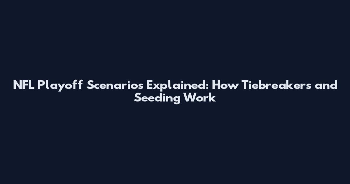 NFL Playoff Scenarios Explained: How Tiebreakers and Seeding Work