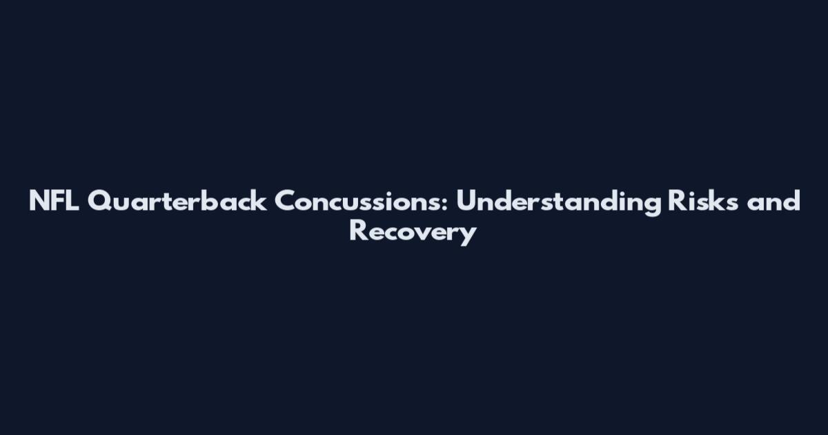 NFL Quarterback Concussions: Understanding Risks and Recovery