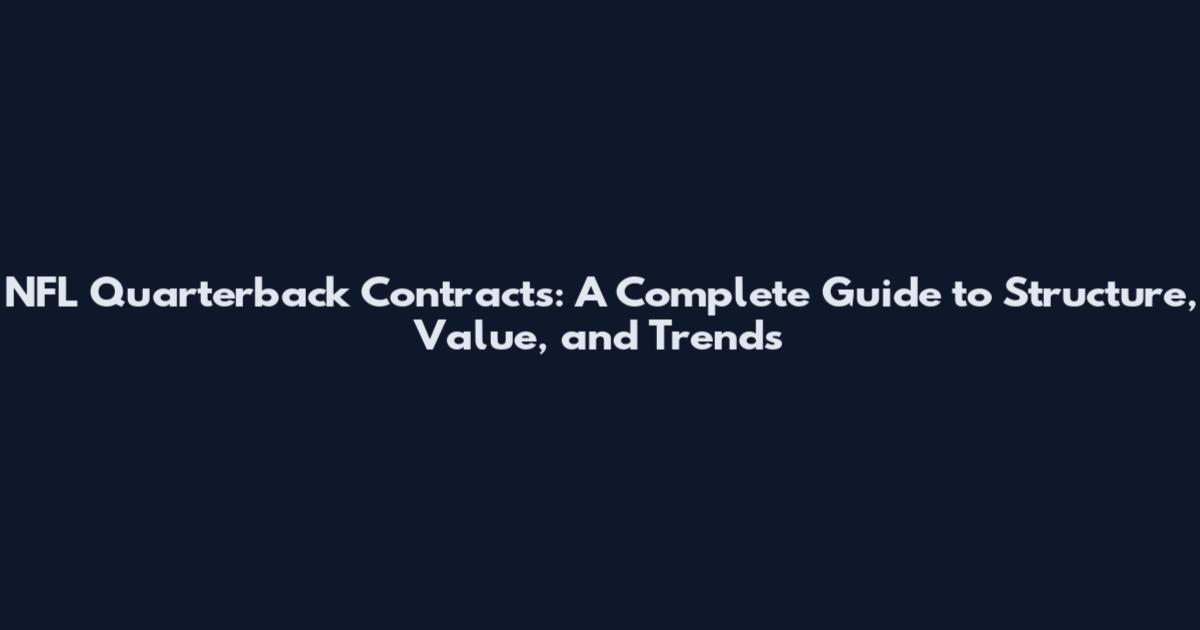 NFL Quarterback Contracts: A Complete Guide to Structure, Value, and Trends