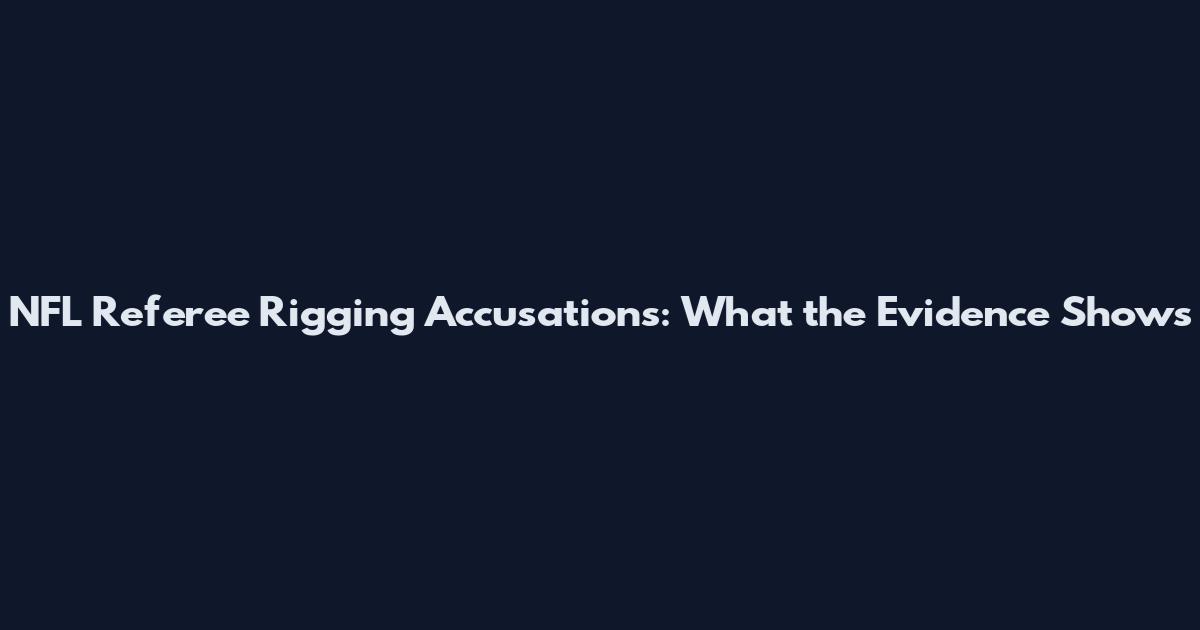 NFL Referee Rigging Accusations: What the Evidence Shows