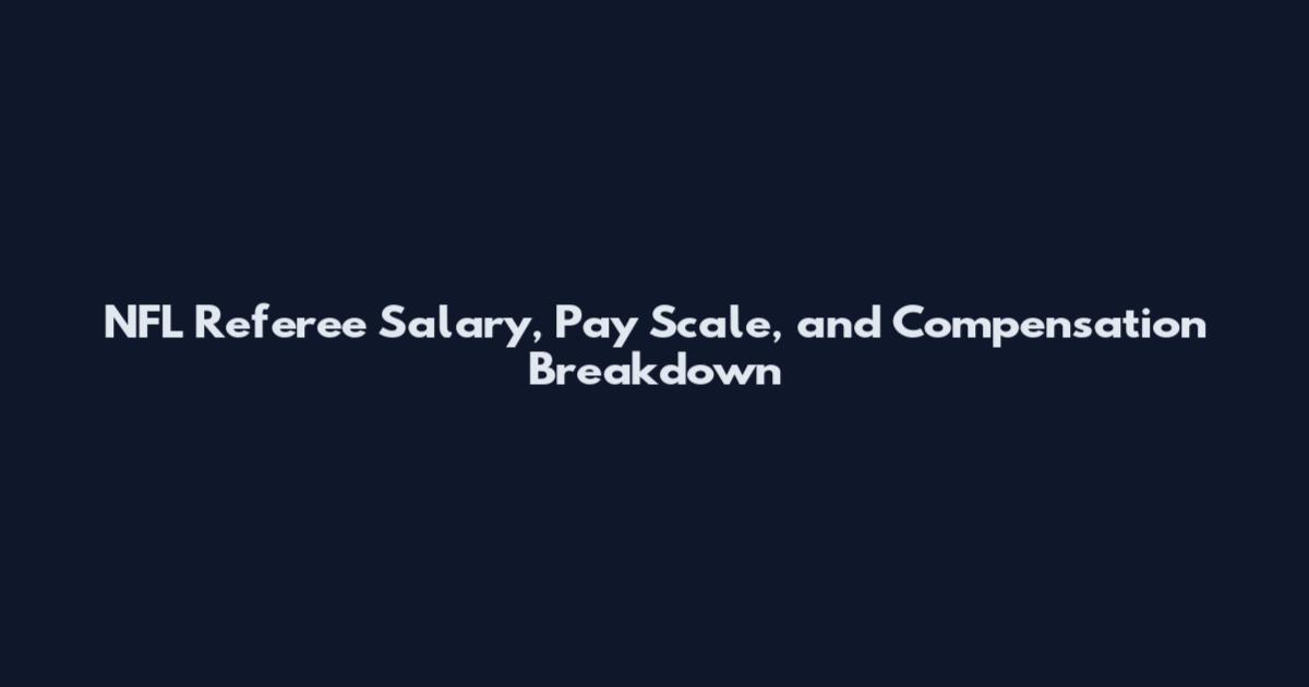 NFL Referee Salary, Pay Scale, and Compensation Breakdown