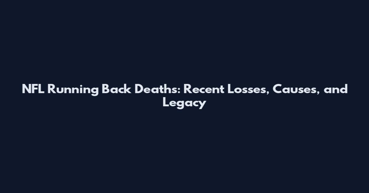 NFL Running Back Deaths: Recent Losses, Causes, and Legacy