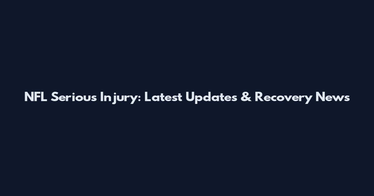 NFL Serious Injury: Latest Updates & Recovery News