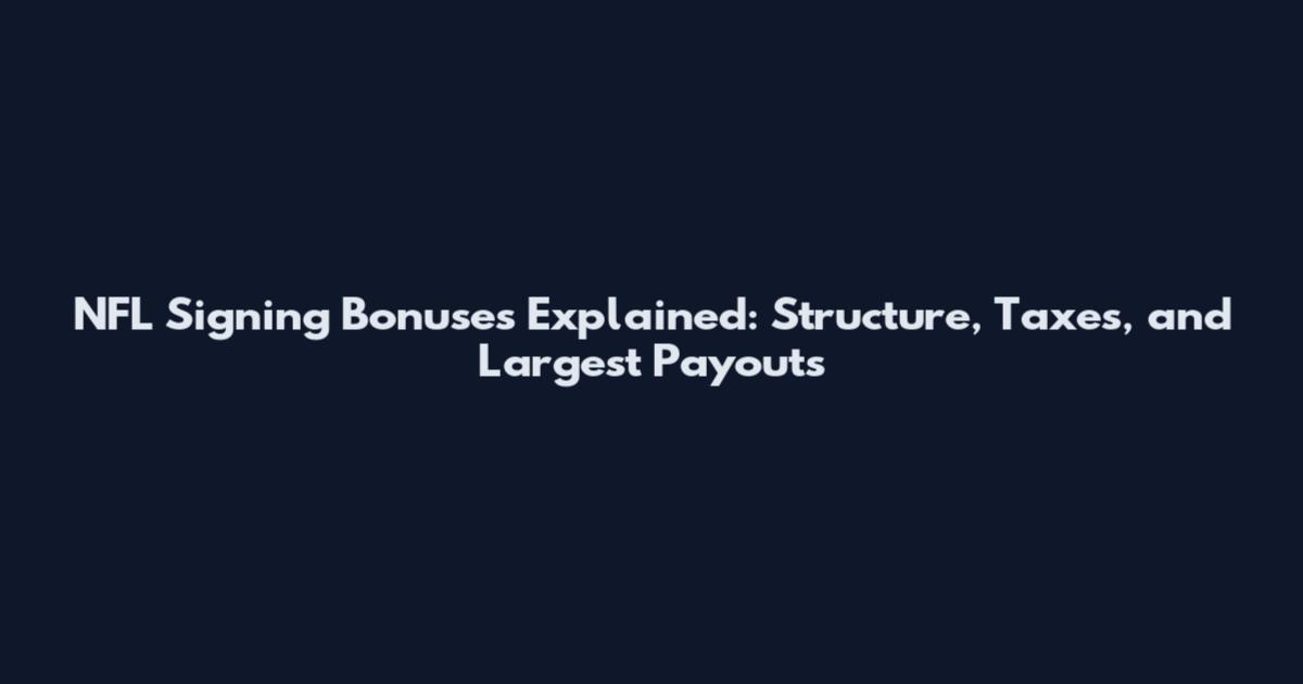 NFL Signing Bonuses Explained: Structure, Taxes, and Largest Payouts
