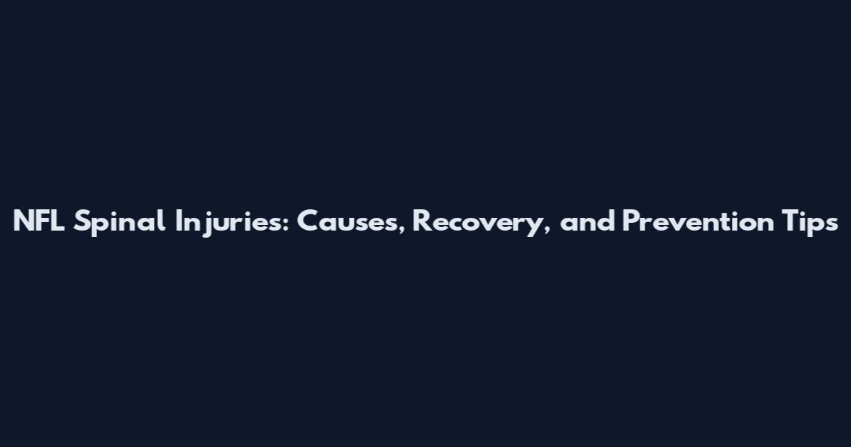 NFL Spinal Injuries: Causes, Recovery, and Prevention Tips