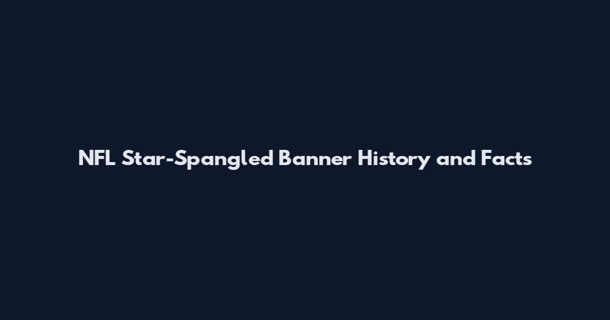 NFL Star-Spangled Banner History and Facts