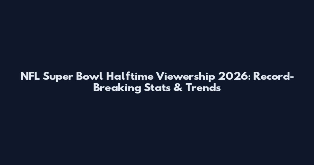 NFL Super Bowl Halftime Viewership 2026: Record-Breaking Stats & Trends