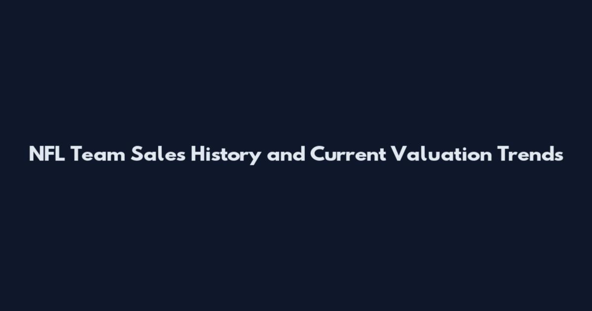 NFL Team Sales History and Current Valuation Trends