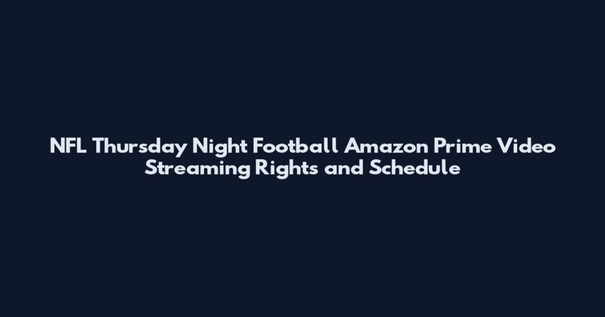 NFL Thursday Night Football Amazon Prime Video Streaming Rights and Schedule